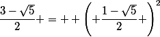 \dfrac{3-\sqrt{5}}{2} =  \left( \dfrac{1-\sqrt{5}}{2} \right)^2