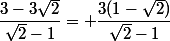 \dfrac{3-3\sqrt{2}}{\sqrt{2}-1}= \dfrac{3(1-\sqrt{2})}{\sqrt{2}-1}