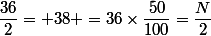 \dfrac{36}{2}= 38 =36\times\dfrac{50}{100}=\dfrac{N}{2}