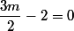 \dfrac{3m}{2}-2=0