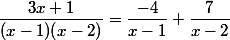 \dfrac{3x+1}{(x-1)(x-2)}=\dfrac{-4}{x-1}+\dfrac{7}{x-2}