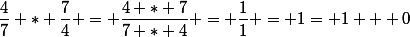 \dfrac{4}{7} * \dfrac{7}{4} = \dfrac{4 * 7}{7 * 4} = \dfrac{1}{1} = 1= 1 + 0