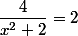 \dfrac{4}{x^2+2}=2