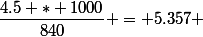 \dfrac{4.5 * 1000}{840} = 5.357 
