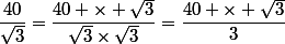 \dfrac{40}{\sqrt{3}}=\dfrac{40 \times \sqrt{3}}{\sqrt{3}\times\sqrt{3}}=\dfrac{40 \times \sqrt{3}}{3}