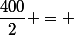 \dfrac{400}{2} = 