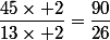 \dfrac{45\times 2}{13\times 2}=\dfrac{90}{26}