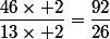 \dfrac{46\times 2}{13\times 2}=\dfrac{92}{26}