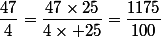 \dfrac{47}{4}=\dfrac{47\times25}{4\times 25}=\dfrac{1175}{100}