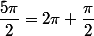 \dfrac{5\pi}2=2\pi+\dfrac{\pi}2
