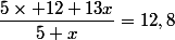 \dfrac{5\times 12+13x}{5+x}=12,8