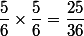 \dfrac{5}{6}\times\dfrac{5}{6}=\dfrac{25}{36}