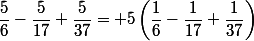 \dfrac{5}{6}-\dfrac{5}{17}+\dfrac{5}{37}= 5\left(\dfrac{1}{6}-\dfrac{1}{17}+\dfrac{1}{37}\right)