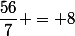 \dfrac{56}{7} = 8