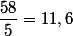 \dfrac{58}{5}=11,6