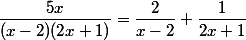 \dfrac{5x}{(x-2)(2x+1)}=\dfrac{2}{x-2}+\dfrac{1}{2x+1}