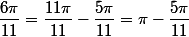 \dfrac{6\pi}{11}=\dfrac{11\pi}{11}-\dfrac{5\pi}{11}=\pi-\dfrac{5\pi}{11}