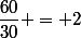 \dfrac{60}{30} = 2