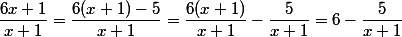 \dfrac{6x+1}{x+1}=\dfrac{6(x+1)-5}{x+1}=\dfrac{6(x+1)}{x+1}-\dfrac{5}{x+1}=6-\dfrac{5}{x+1}
