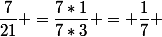 \dfrac{7}{21} =\dfrac{7*1}{7*3} = \dfrac{1}{7} 