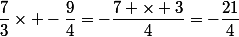 \dfrac{7}{3}\times -\dfrac{9}{4}=-\dfrac{7 \times 3}{4}=-\dfrac{21}{4}