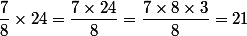 \dfrac{7}{8}\times24=\dfrac{7\times24}{8}=\dfrac{7\times8\times3}{8}=21
