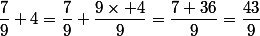 \dfrac{7}{9}+4=\dfrac{7}{9}+\dfrac{9\times 4}{9}=\dfrac{7+36}{9}=\dfrac{43}{9}