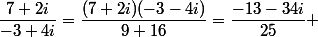 \dfrac{7+2i}{-3+4i}=\dfrac{(7+2i)(-3-4i)}{9+16}=\dfrac{-13-34i}{25} 