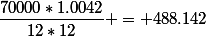 \dfrac{70000*1.0042}{12*12} = 488.142