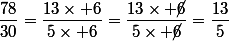 \dfrac{78}{30}=\dfrac{13\times 6}{5\times 6}=\dfrac{13\times \cancel{6}}{5\times \cancel{6}}=\dfrac{13}{5}