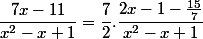 \dfrac{7x-11}{x^2-x+1}=\dfrac{7}{2}.\dfrac{2x-1-\frac{15}{7}}{x^2-x+1}