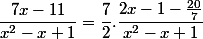 \dfrac{7x-11}{x^2-x+1}=\dfrac{7}{2}.\dfrac{2x-1-\frac{20}{7}}{x^2-x+1}