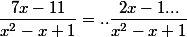 \dfrac{7x-11}{x^2-x+1}=..\dfrac{2x-1...}{x^2-x+1}