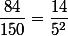 \dfrac{84}{150}=\dfrac{14}{5^2}