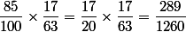 \dfrac{85}{100}\times\dfrac{17}{63}=\dfrac{17}{20}\times\dfrac{17}{63}=\dfrac{289}{1260}