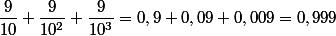 \dfrac{9}{10}+\dfrac{9}{10^2}+\dfrac{9}{10^3}=0,9+0,09+0,009=0,999