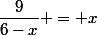 \dfrac{9}{6-x} = x