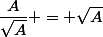 \dfrac{A}{\sqrt{A}} = \sqrt{A}