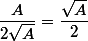 \dfrac{A}{2\sqrt{A}}=\dfrac{\sqrt{A}}{2}