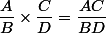 \dfrac{A}{B}\times\dfrac{C}{D}=\dfrac{AC}{BD}