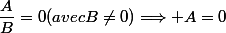 \dfrac{A}{B}=0\ \ (avec\ B\neq0)\Longrightarrow A=0