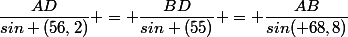 \dfrac{AD}{sin (56,2)} = \dfrac{BD}{sin (55)} = \dfrac{AB}{sin( 68,8)}