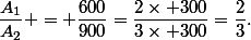 \dfrac{A_1}{A_2} = \dfrac{600}{900}=\dfrac{2\times 300}{3\times 300}=\dfrac{2}{3}.