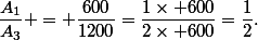 \dfrac{A_1}{A_3} = \dfrac{600}{1200}=\dfrac{1\times 600}{2\times 600}=\dfrac{1}{2}.