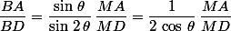 \dfrac{BA}{BD}=\dfrac{\sin\,\theta}{\sin\,2\,\theta}\,\dfrac{MA}{MD}=\dfrac{1}{2\,\cos\,\theta}\,\dfrac{MA}{MD}