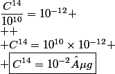 \dfrac{C^{14}}{10^{10}}=10^{-12}
 \\ 
 \\ C^{14}=10^{10}\times10^{-12}
 \\ \boxed{C^{14}=10^{-2}µg}