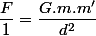 \dfrac{F}{1}=\dfrac{G.m.m'}{d^2}