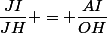 \dfrac{JI}{JH} = \dfrac{AI}{OH}