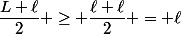 \dfrac{L+\ell}{2} \ge \dfrac{\ell+\ell}{2} = \ell