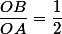 \dfrac{OB}{OA}=\dfrac{1}{2}